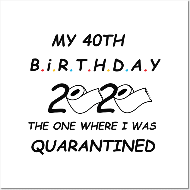 My 40th Birthday The One Where I Was Quarantined 2020 T-Shirt Wall Art by TOMOPRINT⭐⭐⭐⭐⭐